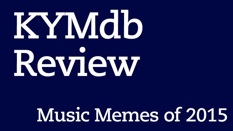KYM Review: Music Memes of 2015 KYM Review: Music Memes of 2015