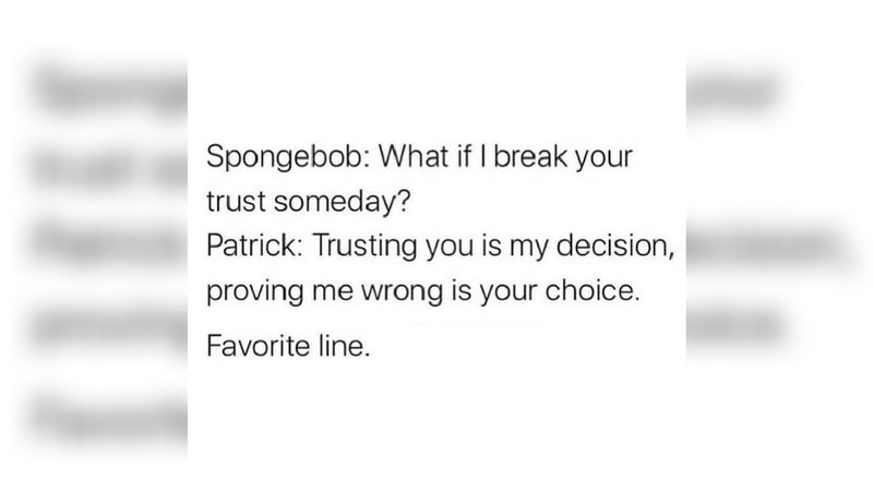 Lancer ♠️ on X: Spongebob: What if I break your trust someday? Patrick:  Trusting you is my decision, proving me wrong is your choice. Papa Mario: I  think you're nuts. Favorite line