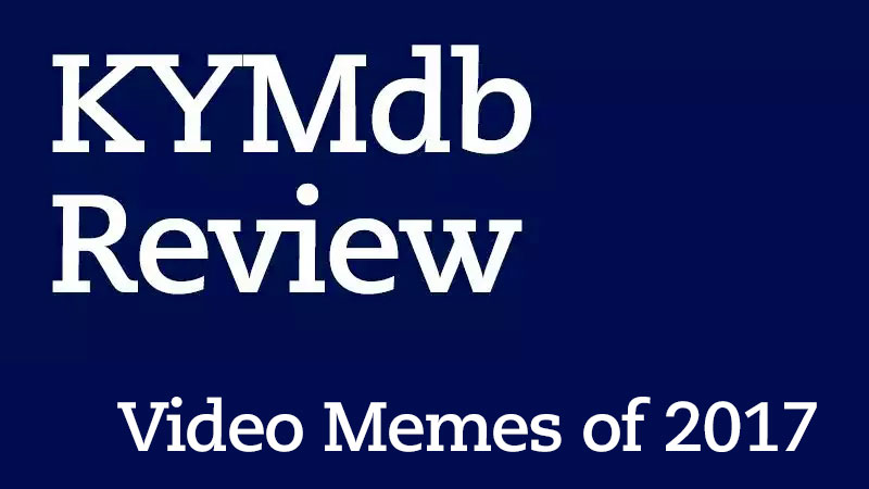 KYM Review: Video Memes of 2017 | Know Your Meme