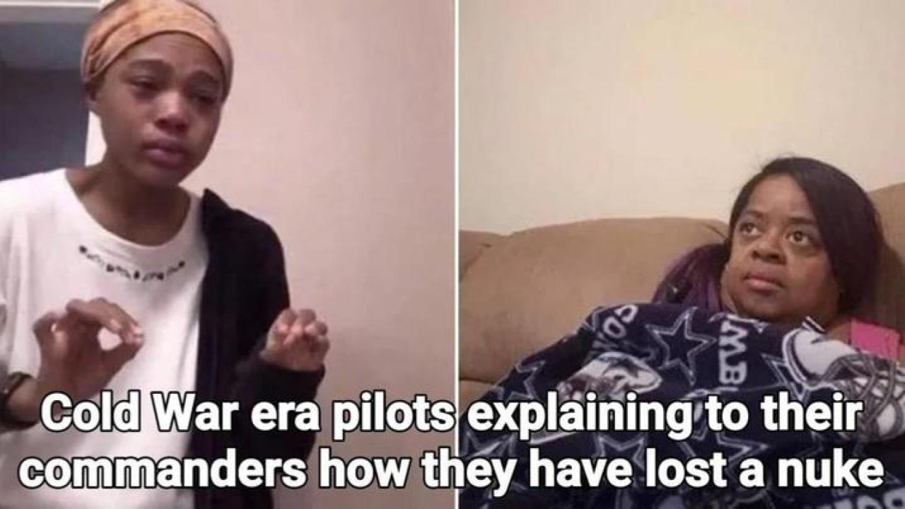 MB
Cold War era pilots explaining to their
commanders how they have lost a nuke