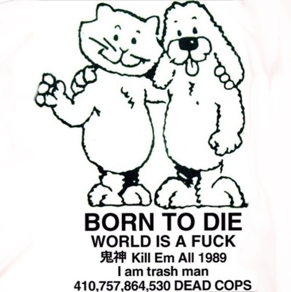 Born To Die World Is A Fuck Kill Em All 1989 I Am Trash Man 410 757 864 530 Dead Cops Know Your Meme - roblox born to die world is a fuck kill em all 1989