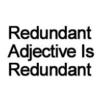X Y is X (Redundant Adjectives are Redundant)