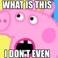 What Is This I Don't Even Peppa Pig and the caption "WHAT IS THIS I DON'T EVEN"