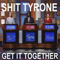Shit Tyrone, Get It Together