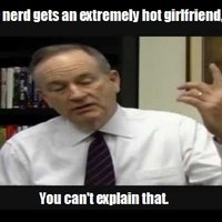 A nerd gets an extremely hot girlfriend, you cant explain that