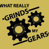 You Know What Really Grinds My Gears You Know What Really Grinds My Gears
