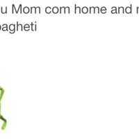 When U Mom Com Home And Make Hte Spagheti