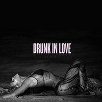 Drunk in Love Drunk in Love