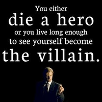 You Either Die A Hero, Or You Live Long Enough To See Yourself Become The Villain You Either Die A Hero, Or You Live Long Enough To See Yourself Become The Villain