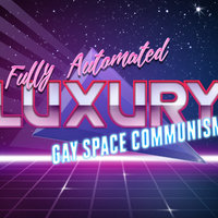 Fully Automated Luxury Gay Space Communism Fully Automated Luxury Gay Space Communism