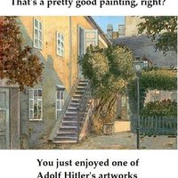 You Just Enjoyed One of Hitler's Artworks You Just Enjoyed One of Hitler's Artworks