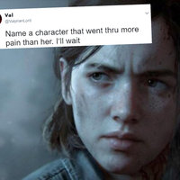 Name a Character Who Went Through More Pain Than Her Ellie from tlou and a tweet by ValyrianLord Name a characters that went thru more pain than her. I'll wait