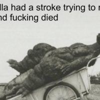 Godzilla Had a Stroke Trying to Read This and Fucking Died Godzilla Had a Stroke Trying to Read This and Fucking Died
