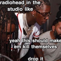 Young thug recording and caption that reads radiohead in the studio like yeah this should make em kill themselves drop it