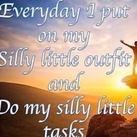 Everyday I Put On My Silly Little Outfits And Do My Silly Little Tasks inspirational image