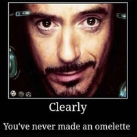 Clearly You've Never Made an Omelette Clearly You've Never Made an Omelette meme example with tony stark as ironman in a demotivational poster.
