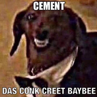 Cement Das Conk Creet Baybee meme example.