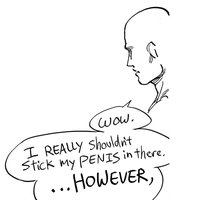 Wow. I Really Shouldn't Stick My Penis in There. However