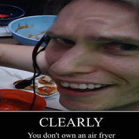 Clearly You Don't Own An Air Fryer meme example.