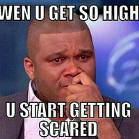 Weed Makes You Scared / When You Get So High You Start Getting Scared The "WEN U GET SO HIGH / U START GETTING SCARED" meme.