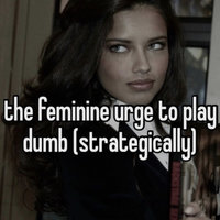 The Feminine Urge the feminine urge to play dumb (strategically)