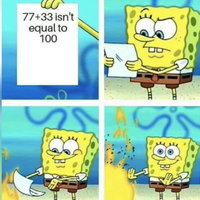 77+33 Doesn't Equal 100 77+33 Doesn't Equal 100 spongebob meme example depicting him rejecting the statement.