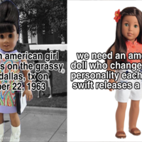 We Need An American Girl Doll Who X Two We Need An American Girl Doll memes. The one of the left shows a doll in 1960s garb, with white text overlaid announcing that "we need an American Girl Doll who was at the grassy knoll in 1963." The one of the right shows an American Girl doll in 2010s garb with text saying "We need an American Girl Doll who changes her entire personality each time Taylor Swift releases a new album."