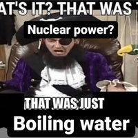 Nuclear Power Is Just Boiling Water Nuclear Power Is Just Boiling Water meme example.