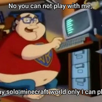 Fat nerd typing meme with the text "No you can not play with me, this is my solo Minecraft world only I can play on it."
