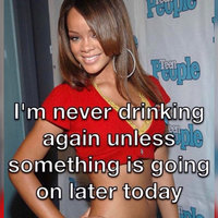 Rihanna "I'm Never X Again Unless Y Later Today"