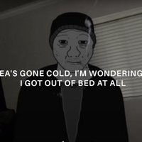 My Tea's Gone Cold I'm Wondering Why meme example depicting a Doomer edit.