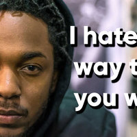 I Hate the Way That You Walk I Hate the Way That You Walk Lyrics Kendrick Lamar "Euphoria" I'm the biggest hater.