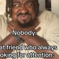 That Friend Who Always Looking For Attention