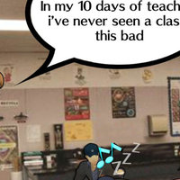 In My 10 Days Of Teaching I've Never Seen a Class This Bad meme example.