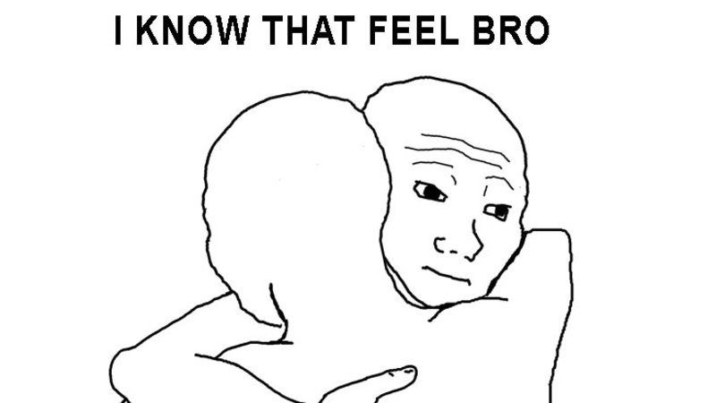 I Know That Feel Bro I Know That Feel Bro