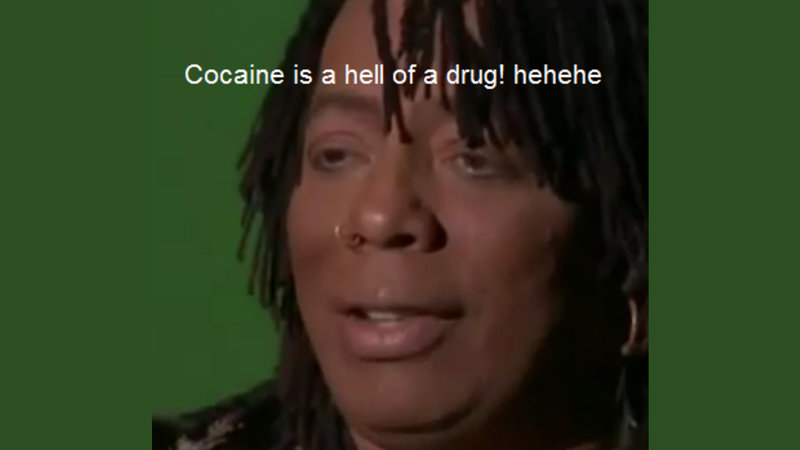 Cocaine Is A Hell Of A Drug catchphrase from the Chappelle's Show skit "Charlie Murphy's True Hollywood Stories."