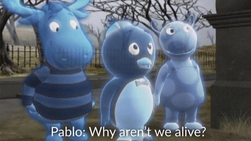 Pablo: Why Aren't We Alive?