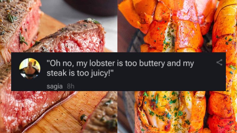 My Steak Is Too Juicy / My Lobster Is Too Buttery My Steak Is Too Juicy My Lobster Is Too Buttery meme and image examples.