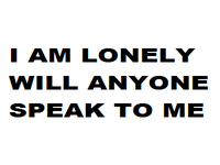 I am Lonely Will Anyone Speak To Me