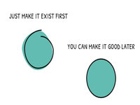 Just Make It Exist First You Can Make It Good Later meme.