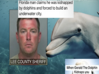 Gerald the dolphin kidnaps florida man and forces him to build underwater city conspiracy theory image examples.