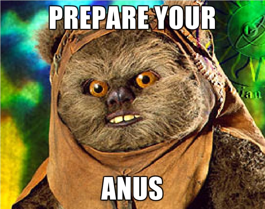 [Image: Rape-Ewok-PREPARE-YOUR-ANUS.jpg]