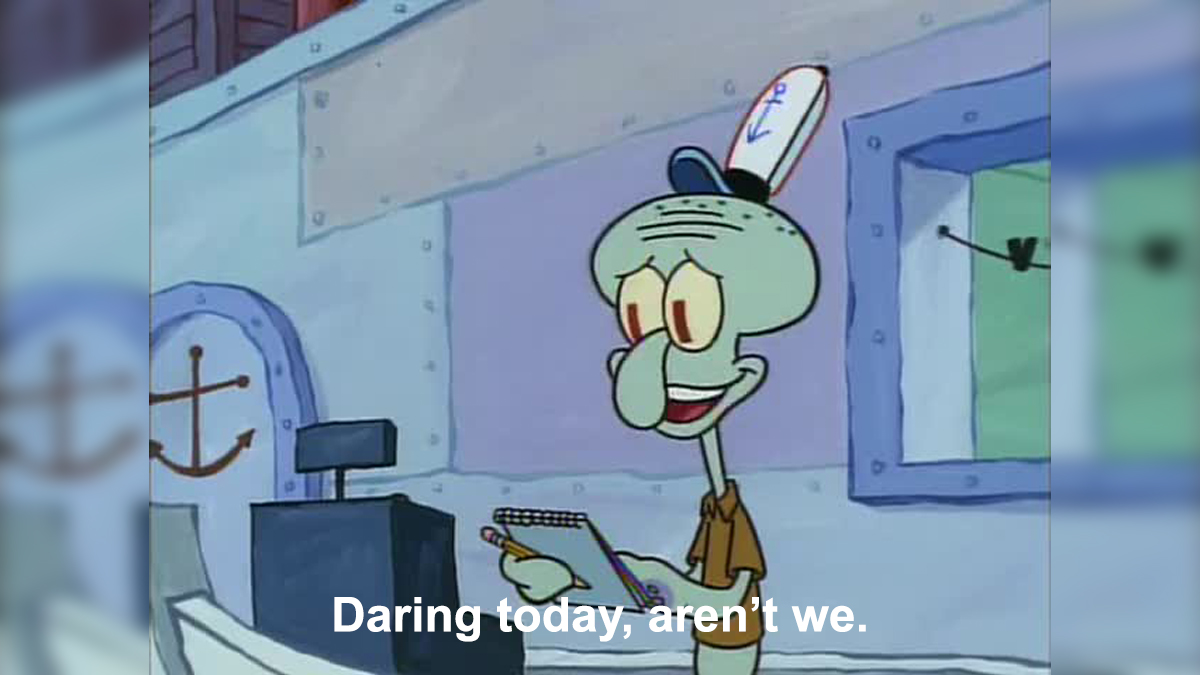 Squidward from SpongeBob Squarepants behind a cash register taking an order while saying "Daring today, aren't we" from the meme format.