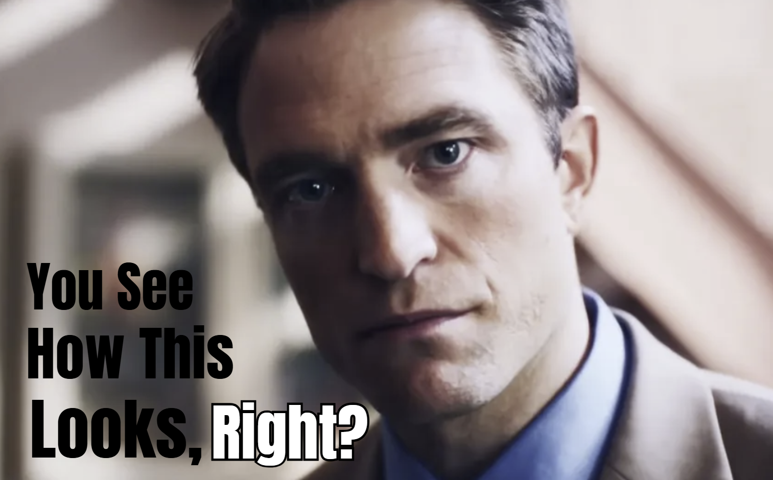 You See How This Looks Right meme depicting Robert Pattinson.