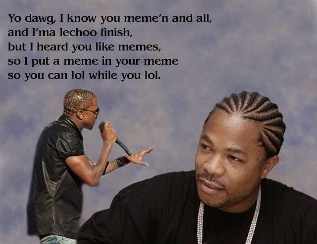 Yo Dawg I Know You Memen And All And Ima Yo Dawg I Know You Memen And All And Ima
