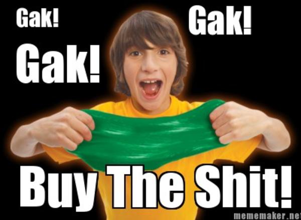 More Gak | Gak | Know Your Meme
