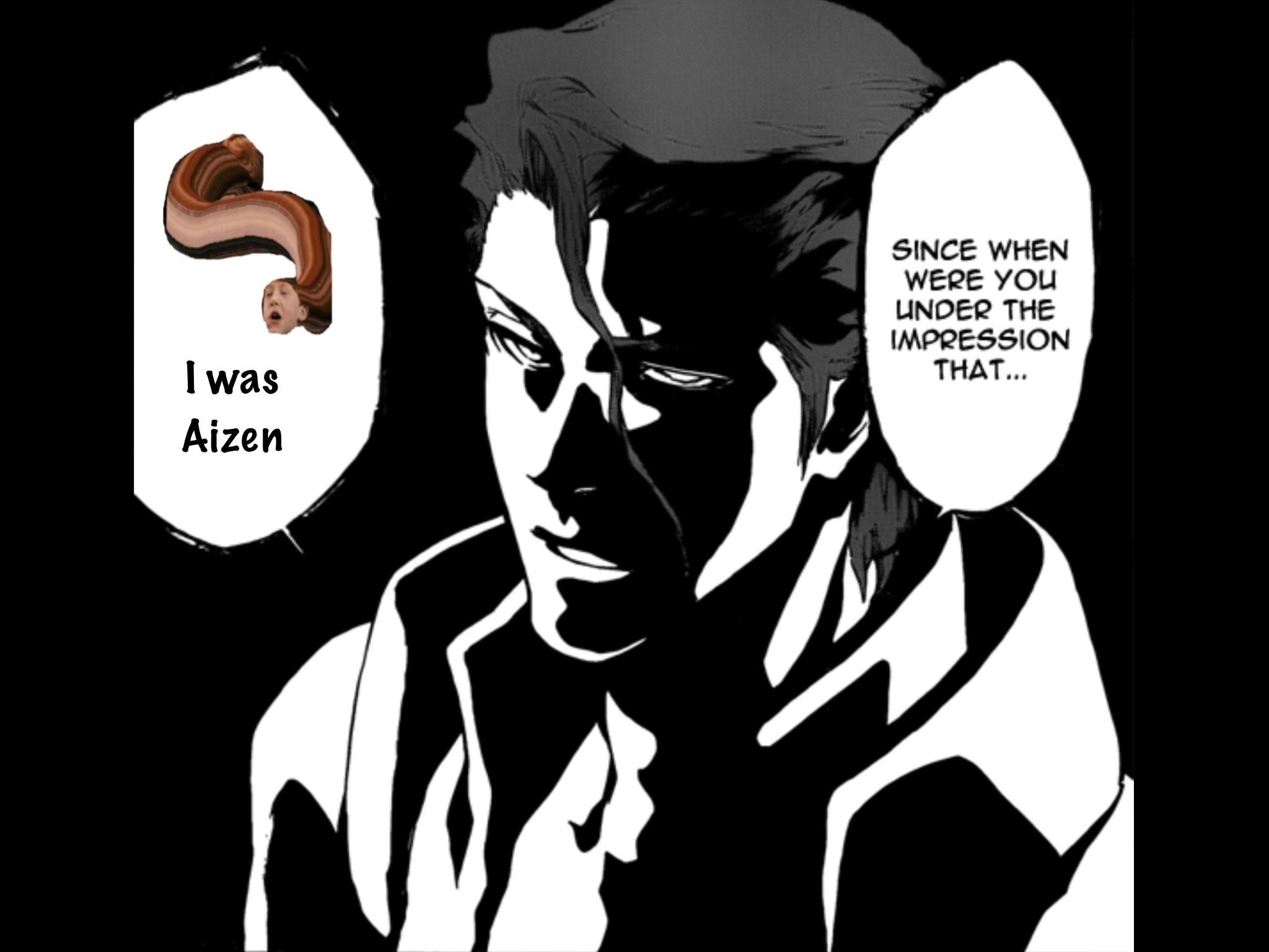 since-when-where-you-under-the-impression-that-i-was-aizen-since-when