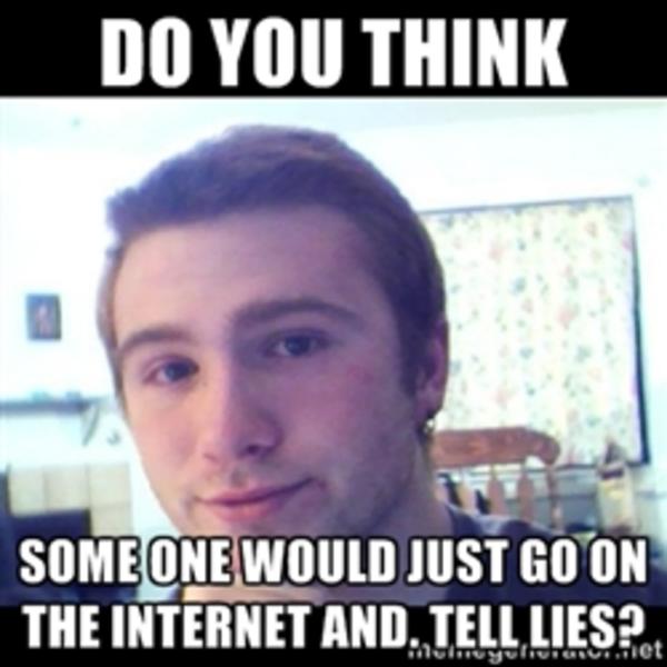 Image 5625 Just Go On The Internet And Tell Lies Know Your Meme