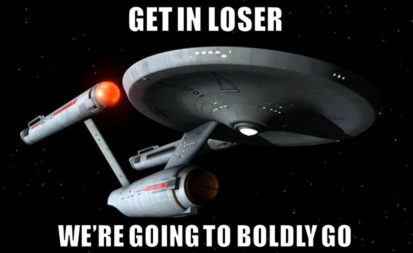 Get In Loser, We're Going To Boldly Go | Get In Loser, We're Going ...