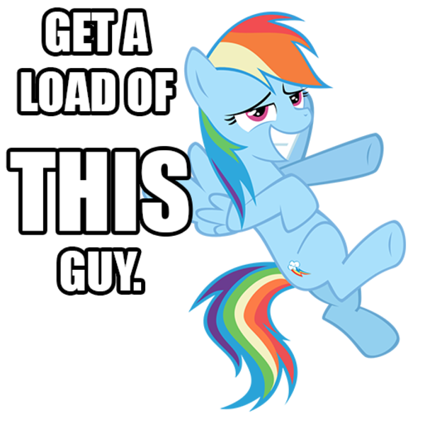 Rainbow Dash Get A Load Of This Guy Know Your Meme